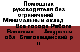 Помощник руководителя(без ограничений) › Минимальный оклад ­ 25 000 - Все города Работа » Вакансии   . Амурская обл.,Благовещенский р-н